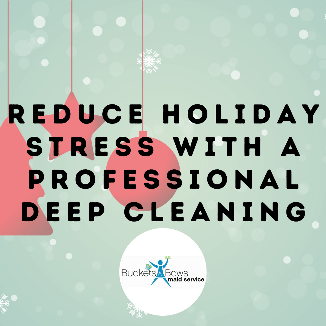 https://bucketsandbows.com/wp-content/uploads/2020/11/Reduce-Holiday-Stress-with-a-Professional-Deep-Cleaning-2.png
