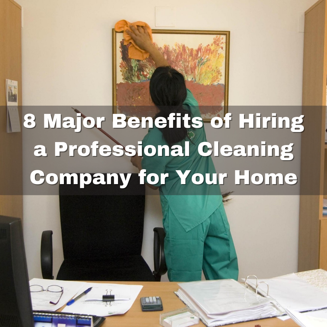 8 Major Benefits of Hiring a Professional Cleaning Company for